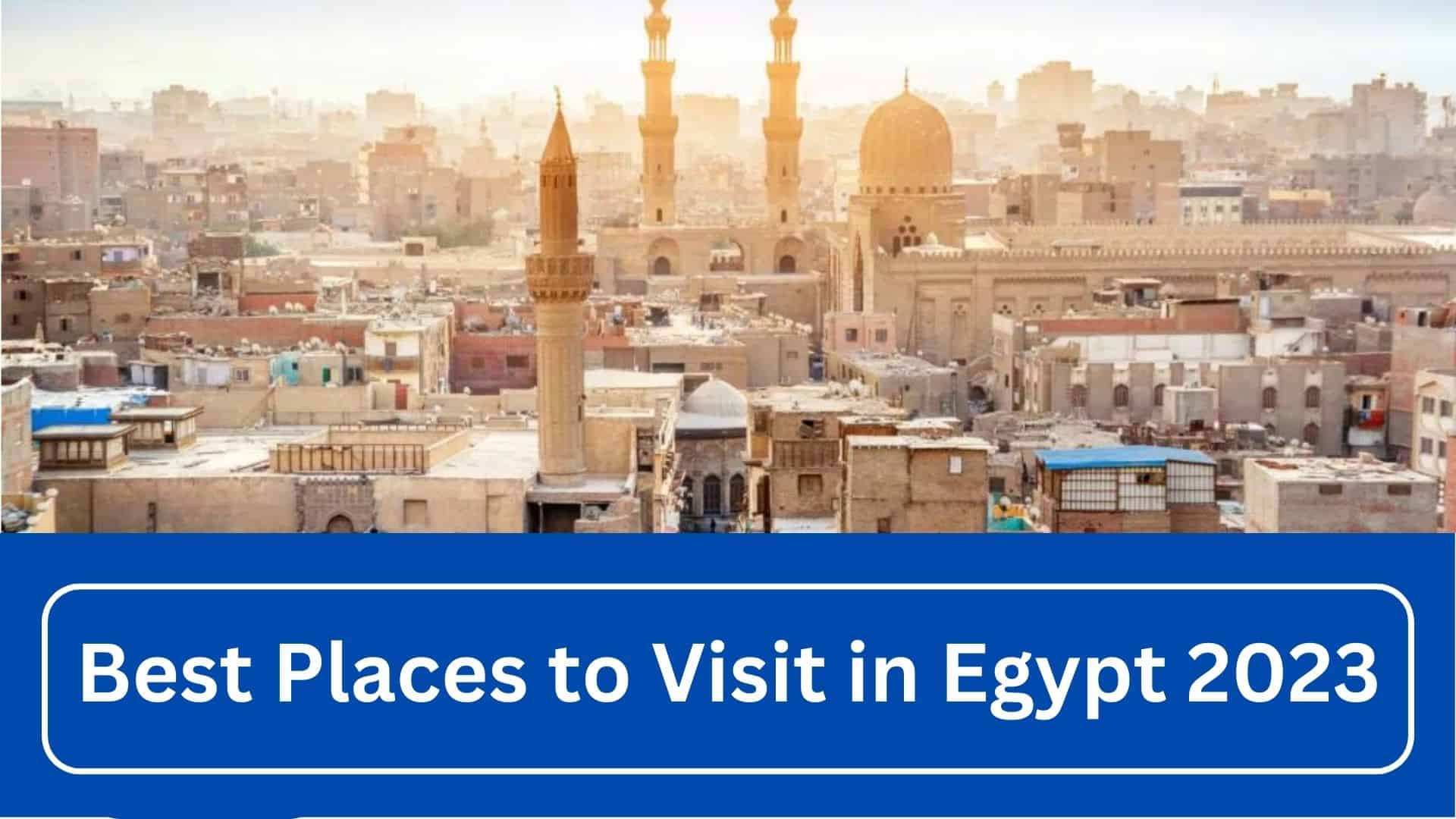 Best Places To Visit In Egypt 2023 Egypt Key Tours